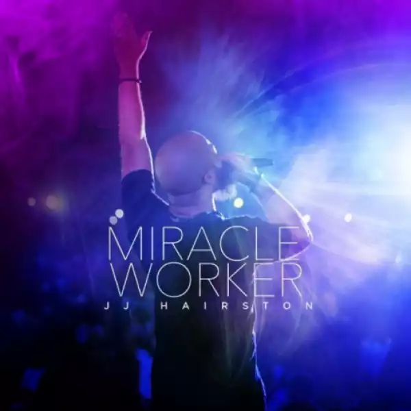 Miracle Worker (Live) BY JJ Hairston